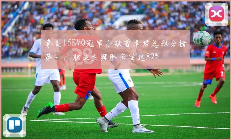 拳皇15EVO冠军小孩曾卓君总积分榜第一,职业生涯胜率高达82%